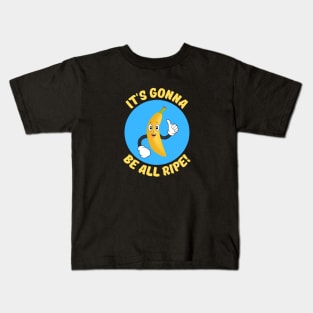 It's Gonna Be All Ripe | Banana Pun Kids T-Shirt